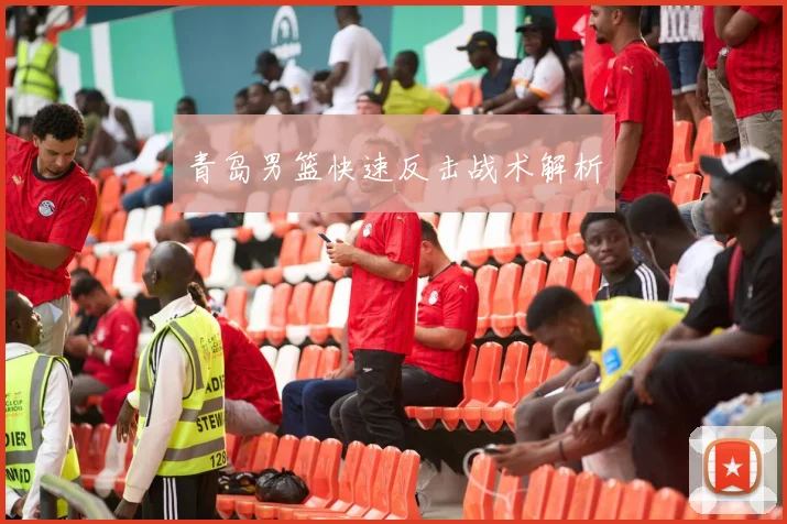青岛男篮快速反击战术解析