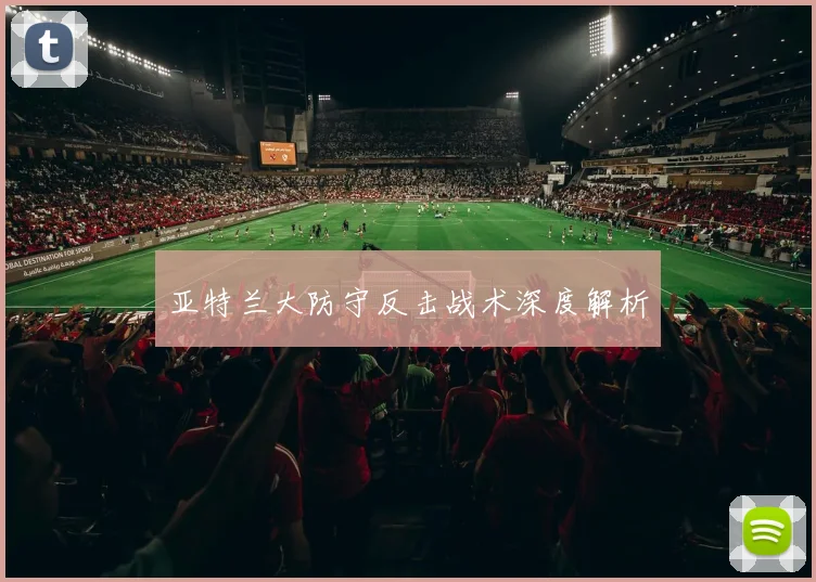 亚特兰大防守反击战术深度解析