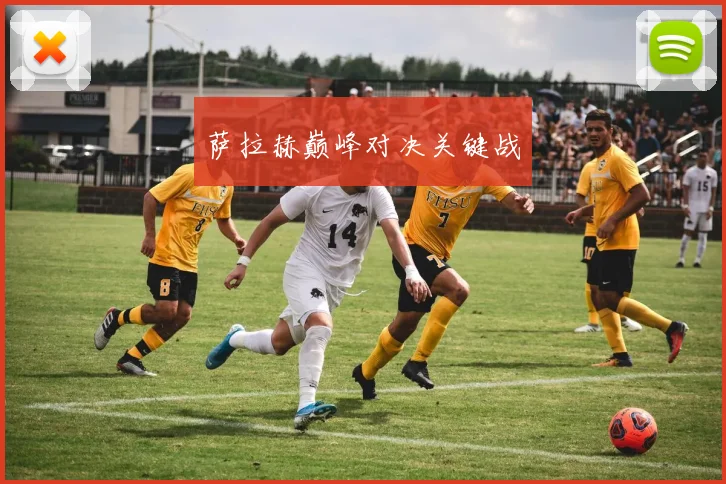 萨拉赫巅峰对决关键战