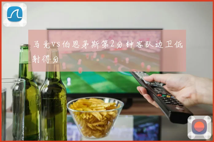马竞vs伯恩茅斯第2分钟客队边卫低射得分