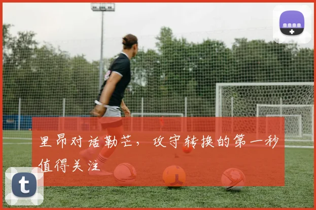 里昂对话勒芒，攻守转换的第一秒值得关注