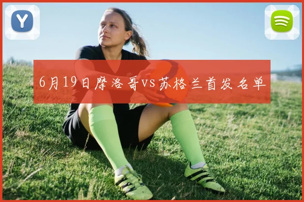 6月19日摩洛哥vs苏格兰首发名单