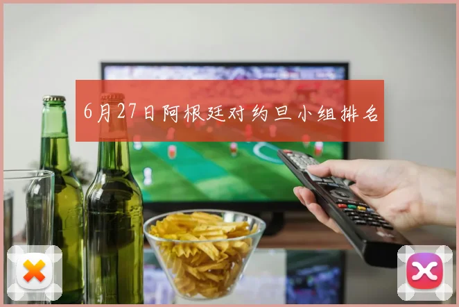 6月27日阿根廷对约旦小组排名